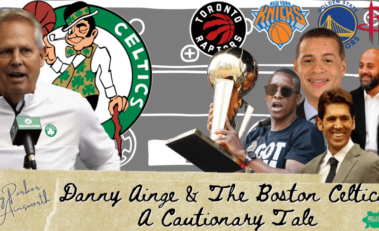  Danny Ainge & The Boston Celtics: A Cautionary Tale