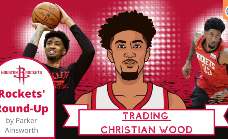  Houston Rockets’ Round-Up: Christian Wood