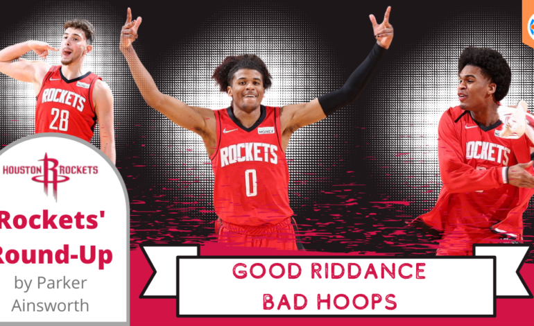  Houston Rockets’ Round-Up: Good Riddance Bad Hoops