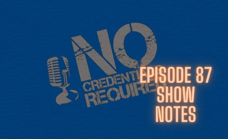  No Credentials Required: Episode 87 Show Notes